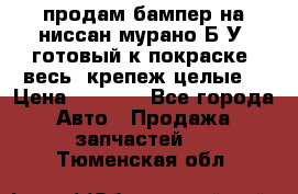 продам бампер на ниссан мурано Б/У (готовый к покраске, весь  крепеж целые) › Цена ­ 7 000 - Все города Авто » Продажа запчастей   . Тюменская обл.